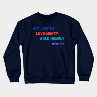 Act Justly, Love Mercy, Walk Humbly - Micah 6:8 Crewneck Sweatshirt